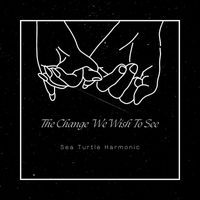 Sea Turtle Harmonic - The Change We Wish to See