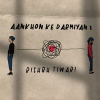 Rishbh Tiwari - Aankhon Ke Darmiyan 2