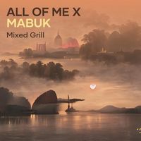 Mixed Grill - All of Me X Mabuk