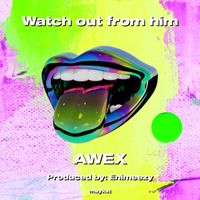 AWeX - Watch out from him