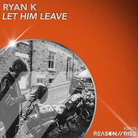 Ryan K - Let Him Leave