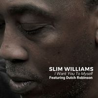Slim Williams - I Want You to Myself (feat. Dutch Robinson)