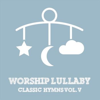 Worship Lullaby - Classic Hymns, Vol. V