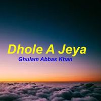 Ghulam Abbas Khan - Dhole A Jeya