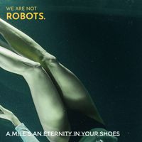 We Are Not Robots - A Mile's An Eternity In Your Shoes