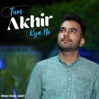 Milad Raza Qadri - Tum Akhir Kya Ho