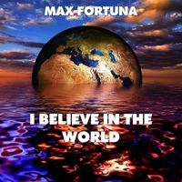 Max Fortuna - I Believe in the World