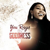 Goodness - You Reign