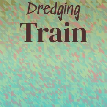 Various Artists - Dredging Train