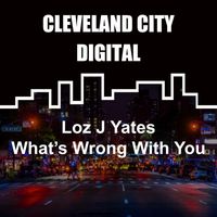 Loz J Yates - What's Wrong with You