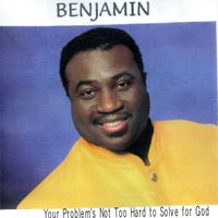 Benjamin - Your Problem's Not Too Hard to Solve for God