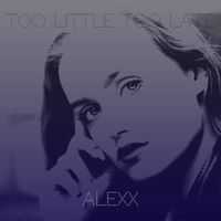 Alexx - Too Little Too Late