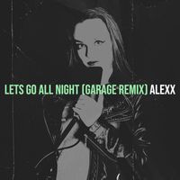 Alexx - Lets Go All Night (Garage Remix)