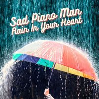 Sad Piano Man - Rain in Your Heart
