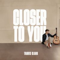 Travis Clark - Closer to You