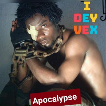 Apocalypse - I Dey Vex (Explicit)