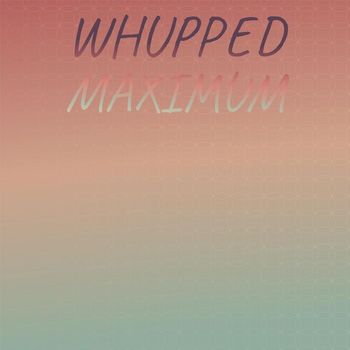 Various Artists - Whupped Maximum