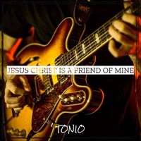 Tonio - Jesus Christ Is a Friend of Mine