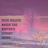 Julieta Ztein - Your Colour Makes the Winter's Sunset Shine