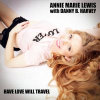 Annie Marie Lewis - Have Love Will Travel (feat. Danny B. Harvey)