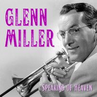 Glenn Miller - Speaking of Heaven