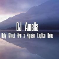 Dj Amelia - Holy Ghost Fire X Niguém Explica Deus