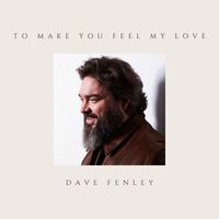 Dave Fenley - To Make You Feel My Love