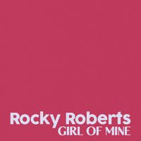 Rocky Roberts - Girl Of Mine