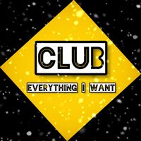 CLUB - EVERYTHING I WANT