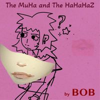 Bob - The Muha & the Hahahaz