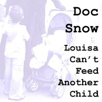Doc Snow - Louisa Can't Feed Another Child
