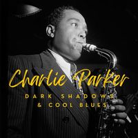 Charlie Parker - Dark Shadows & Cool Blues