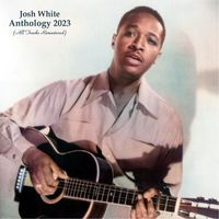 Josh White - Anthology 2023 (All Tracks Remastered)