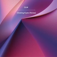 JLM - Closing Eyes (Noise)