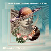 Plastic Soul - A Trick from the Emptiness to the Illusion