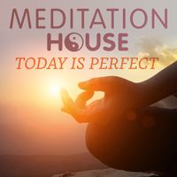 Meditation House - Today Is Perfect
