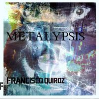 Francisco Quiroz - Metalypsis