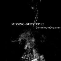 Gymmie the Dreamer - MISSING- DUBSTEP EP