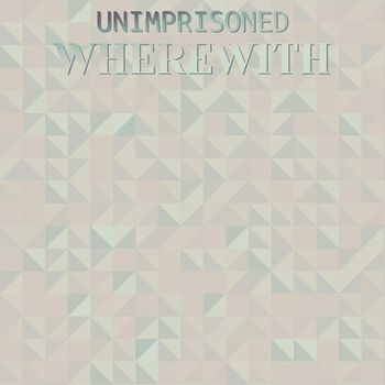 Various Artists - Unimprisoned Wherewith