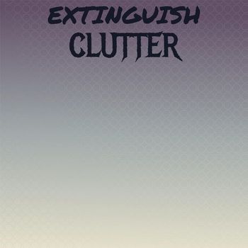 Various Artists - Extinguish Clutter