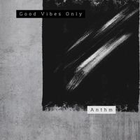 Anthm - Good Vibes Only (Explicit)