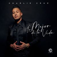 Charlie Cruz - Lo Mejor De Tu Vida