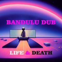 Bandulu Dub - Life & Death