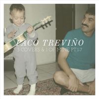 Paco Treviño - 3 Covers & 1 of Mine, Pt. 1-7 (The Originals)