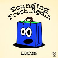 LOthief - Sounding Fresh, Again