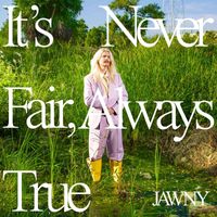 JAWNY - It’s Never Fair, Always True