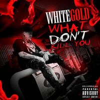 Whitegold - What Don’t Kill You (Explicit)