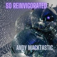 Andy Macktastic - So Reinvigorated