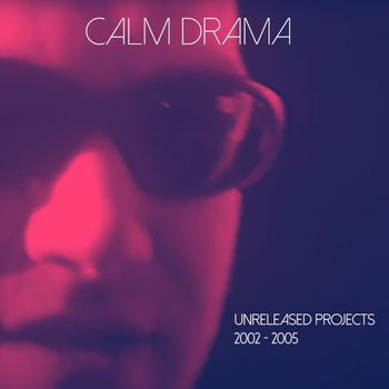 Calm Drama - Unreleased Projects 2002-2005