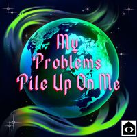 Problems - My Problems Pile Up On Me